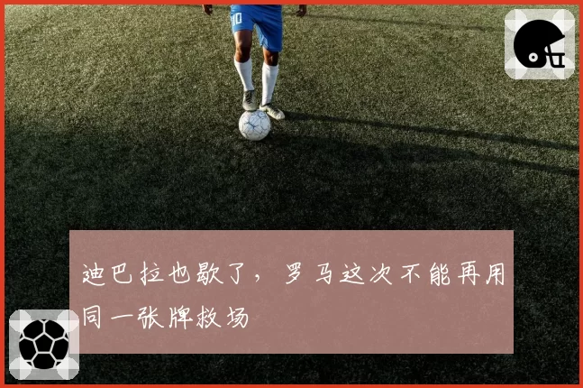 迪巴拉也歇了，罗马这次不能再用同一张牌救场