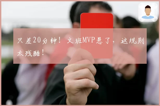 只差20分钟！文班MVP悬了，这规则太残酷！